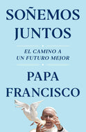 Soñemos Juntos El camino a un futuro mejor-Papa Francisco